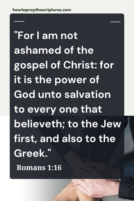 For I am not ashamed of the gospel of Christ: for it is the power of God unto salvation to every one that believeth; to the Jew first, and also to the Greek.