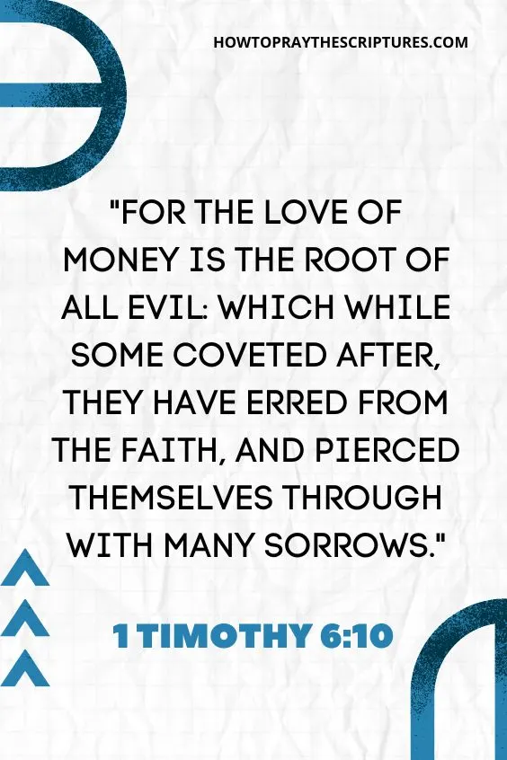 For the love of money is the root of all evil: which while some coveted after, they have erred from the faith, and pierced themselves through with many sorrows.