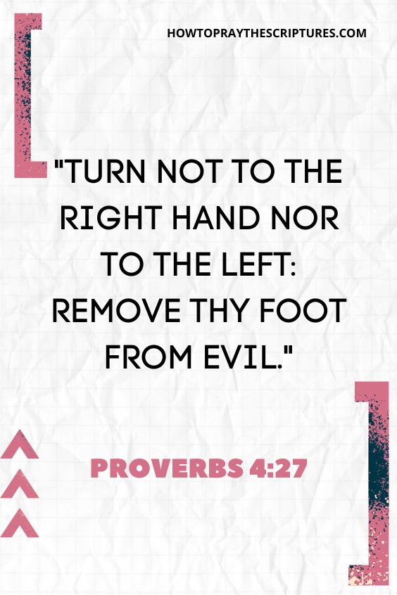 Turn not to the right hand nor to the left: remove thy foot from evil.