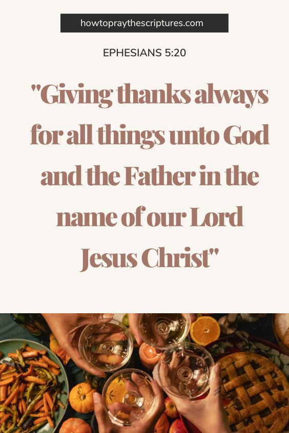 Ephesians 5:20Giving thanks always for all things unto God and the Father in the name of our Lord Jesus Christ; 