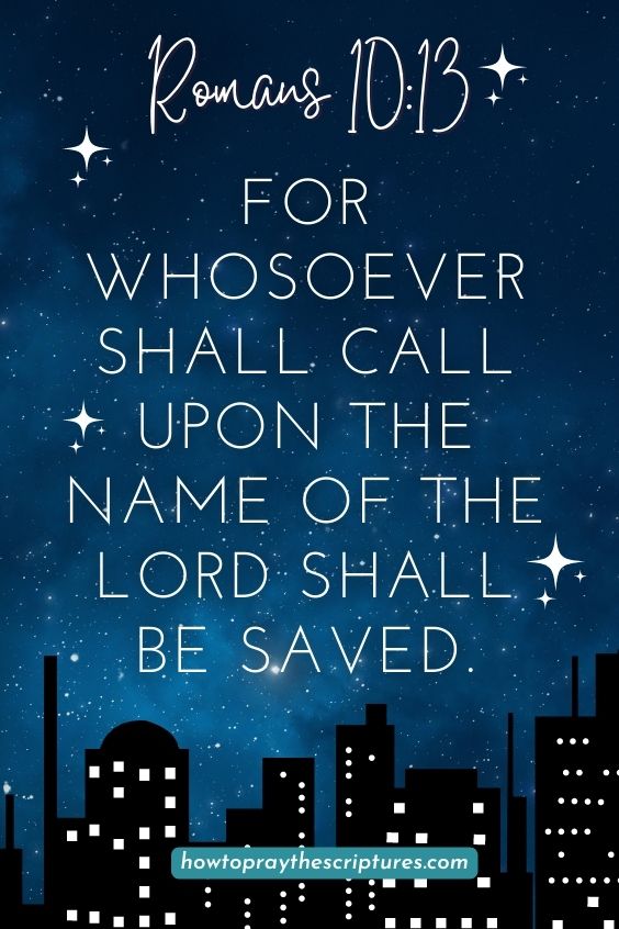 Romans 10:13For whosoever shall call upon the name of the Lord shall be saved