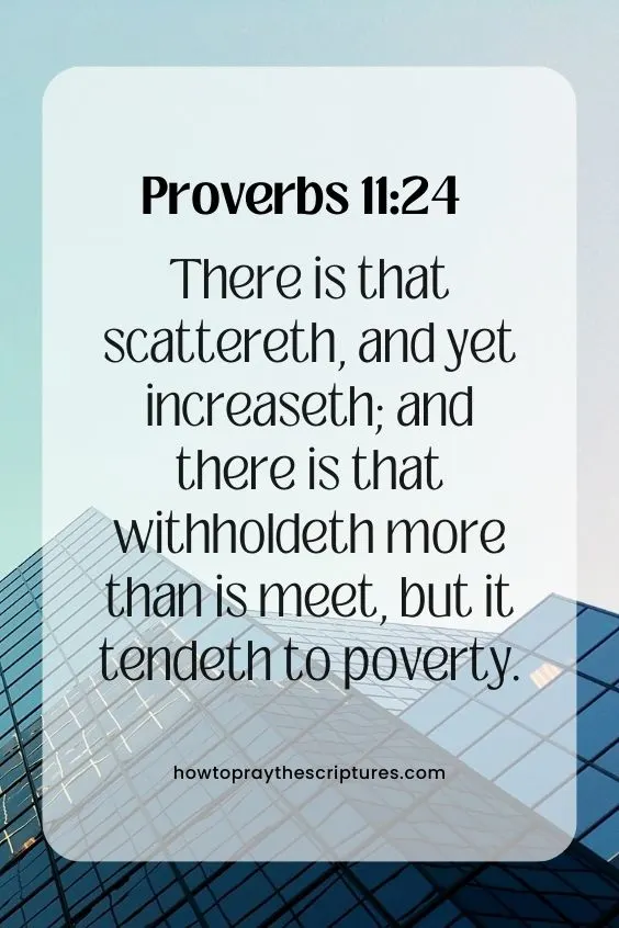Proverbs 11:24There is that scattereth, and yet increaseth; and there is that withholdeth more than is meet, but it tendeth to poverty.