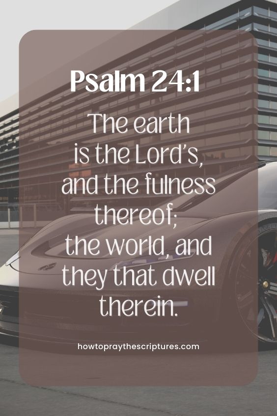 Psalm 24:1The earth is the Lord's, and the fulness thereof; the world, and they that dwell therein.