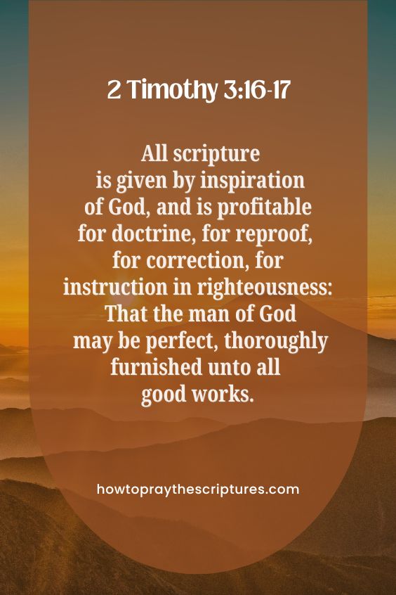 2 Timothy 3:16-1716 All scripture is given by inspiration of God, and is profitable for doctrine, for reproof, for correction, for instruction in righteousness: 17 That the man of God may be perfect, thoroughly furnished unto all good works.