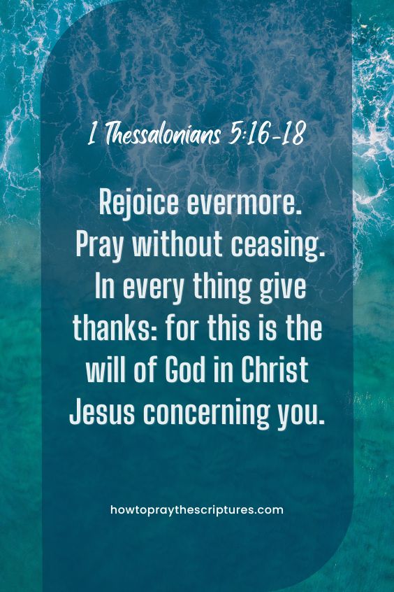 1 Thessalonians 5:16-1816 Rejoice evermore. 17 Pray without ceasing. 18 In every thing give thanks: for this is the will of <a href=