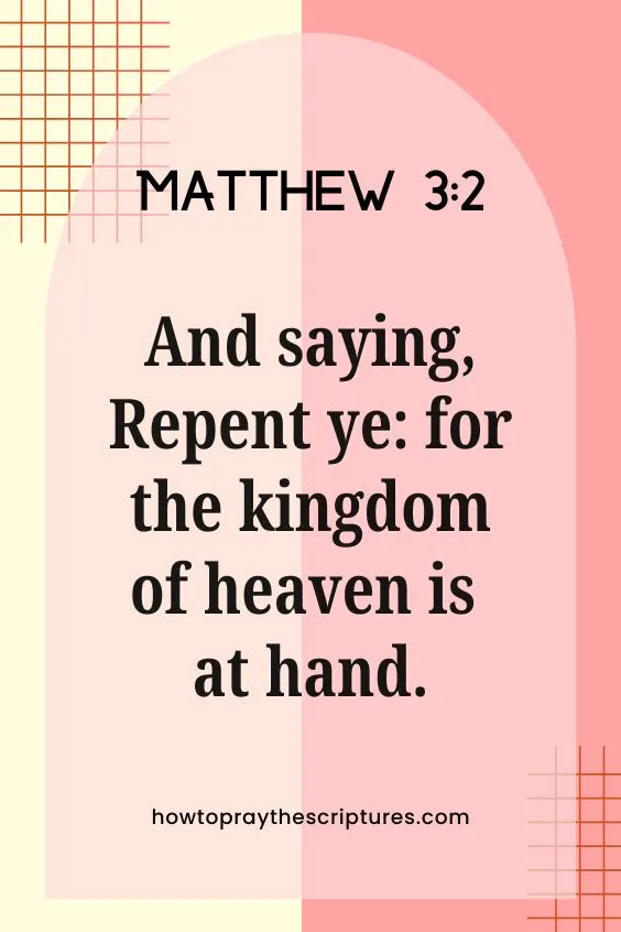 Matthew 3:2 And saying, Repent ye: for the kingdom of heaven is at hand.