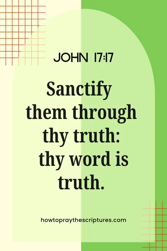 John 17:17 Sanctify them through thy truth: thy word is truth.