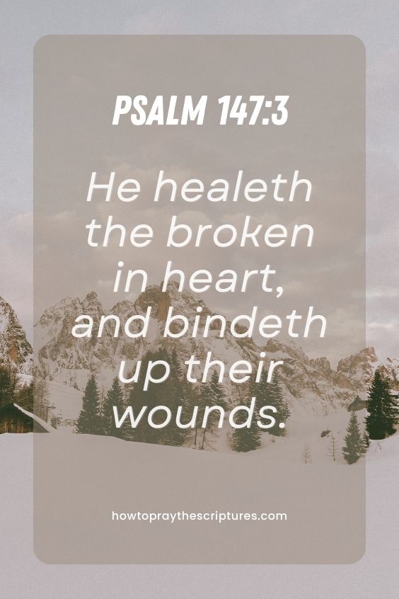 Psalm 147:3He healeth the broken in heart, and bindeth up their wounds. 