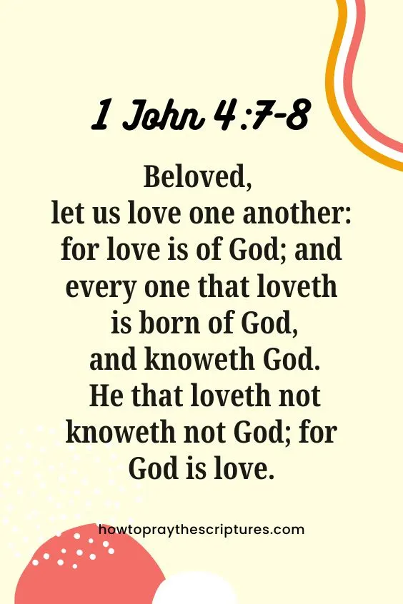 1 John 4:7-87 Beloved, let us love one another: for love is of God; and every one that loveth is born of God, and knoweth God. 8 He that loveth not knoweth not God; for God is love. 