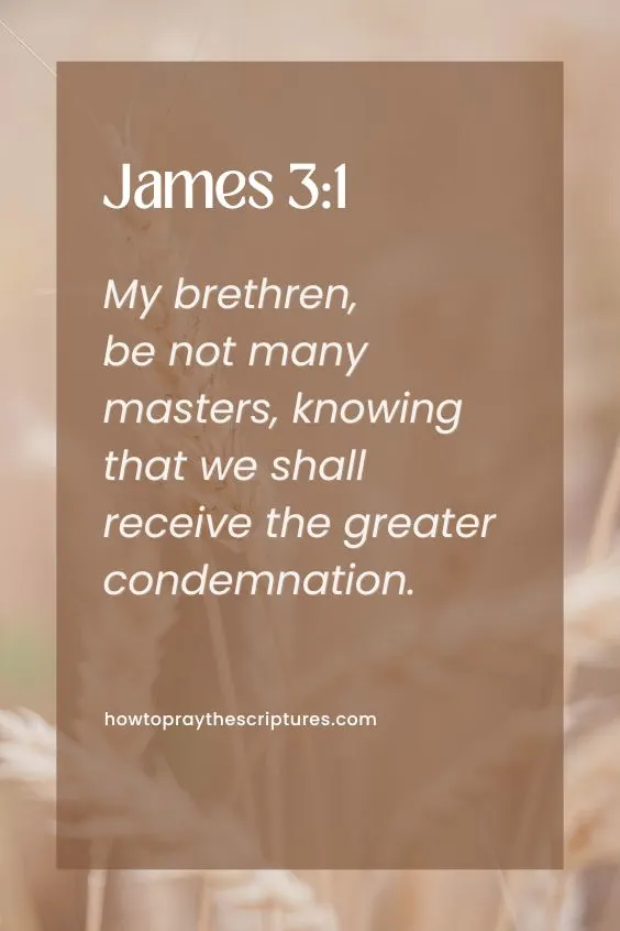 My brethren, be not many masters, knowing that we shall receive the greater condemnation.
