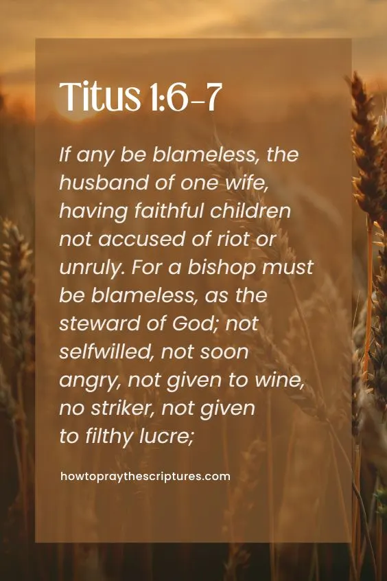 If any be blameless, the husband of one wife, having faithful children not accused of riot or unruly. For a bishop must be blameless, as the steward of God; not selfwilled, not soon angry, not given to wine, no striker, not given to filthy lucre;