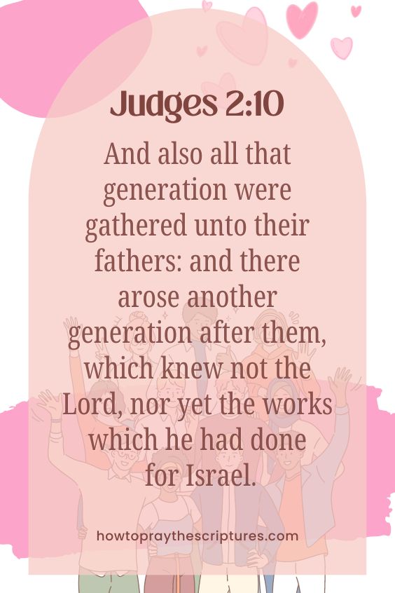 And also all that generation were gathered unto their fathers: and there arose another generation after them, which knew not the Lord, nor yet the works which he had done for Israel.