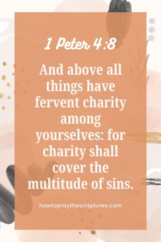 1 Peter 4:8And above all things have fervent charity among yourselves: for charity shall cover the multitude of sins.