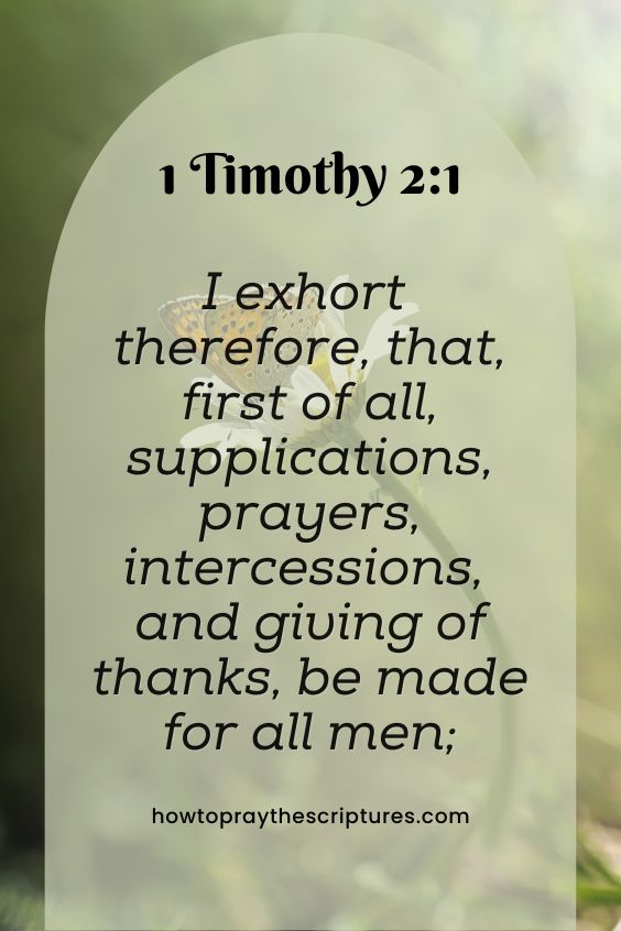 1 Timothy 2:1I exhort therefore, that, first of all, supplications, prayers, intercessions, and giving of thanks, be made for all men;