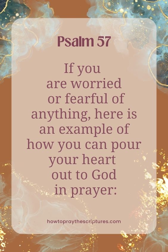 If you are worried or fearful of anything, here is an example of how you can pour your heart out to God in prayer: