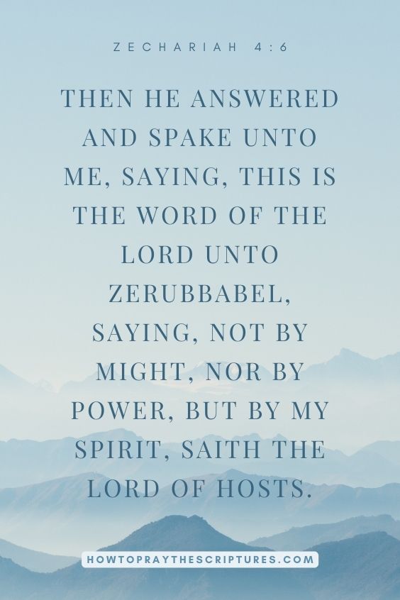 Then he answered and spake unto me, saying, This is the word of the Lord unto Zerubbabel, saying, Not by might, nor by power, but by my spirit, saith the Lord of hosts.