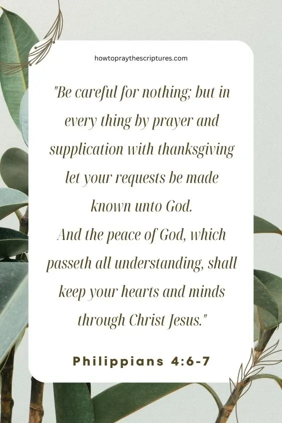 Be careful for nothing; but in every thing by prayer and supplication with thanksgiving let your requests be made known unto God.And the peace of God, which passeth all understanding, shall keep your hearts and minds through Christ Jesus.