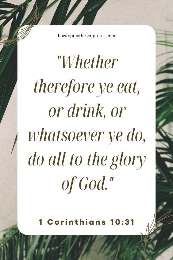 Whether therefore ye eat, or drink, or whatsoever ye do, do all to the glory of God.