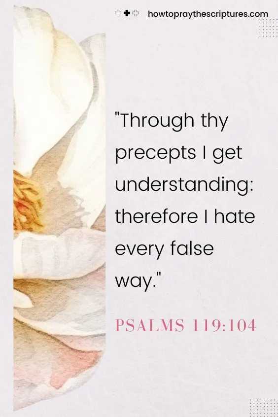 Through thy precepts I get understanding: therefore I hate every false way.