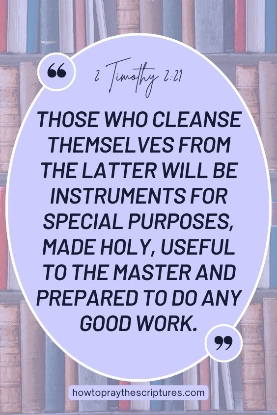 Those who cleanse themselves from the latter will be instruments for special purposes, made holy, useful to the Master and prepared to do any good work.