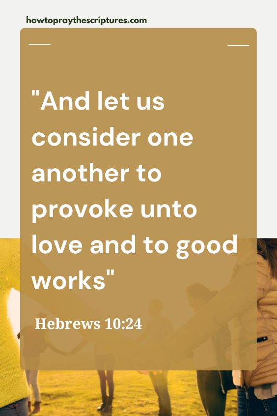 And let us consider one another to provoke unto love and to good works