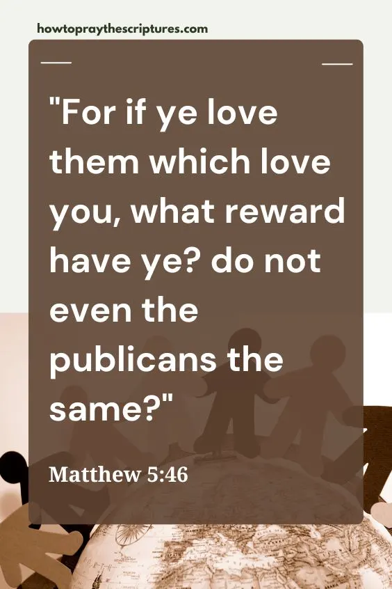 For if ye love them which love you, what reward have ye? do not even the publicans the same?