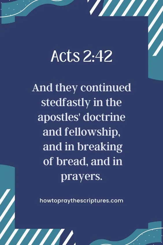[Acts 2:42]And they continued stedfastly in the apostles' doctrine and fellowship, and in breaking of bread, and in prayers.
