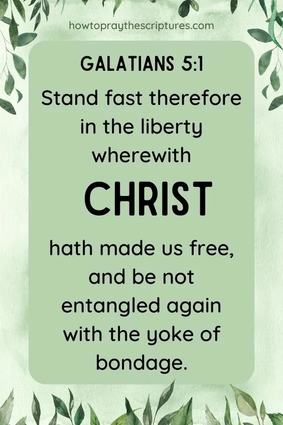 Stand fast therefore in the liberty wherewith Christ hath made us free, and be not entangled again with the yoke of bondage.