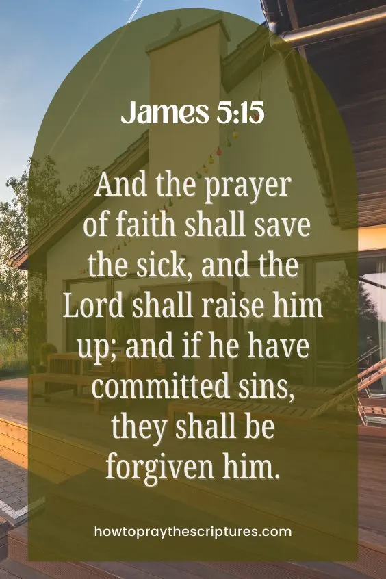 And the prayer of faith shall save the sick, and the Lord shall raise him up; and if he have committed sins, they shall be forgiven him.