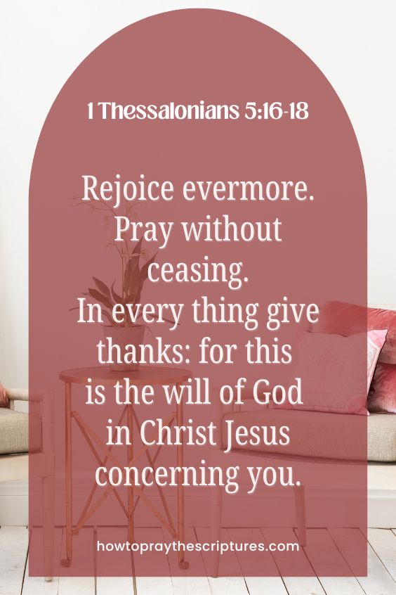 Rejoice evermore. Pray without ceasing. In every thing give thanks: for this is the will of God in Christ Jesus concerning you.
