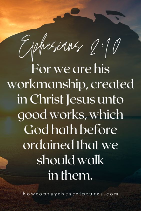 [Ephesians 2:10]For we are his workmanship, created in Christ Jesus unto good works, which God hath before ordained that we should walk in them.