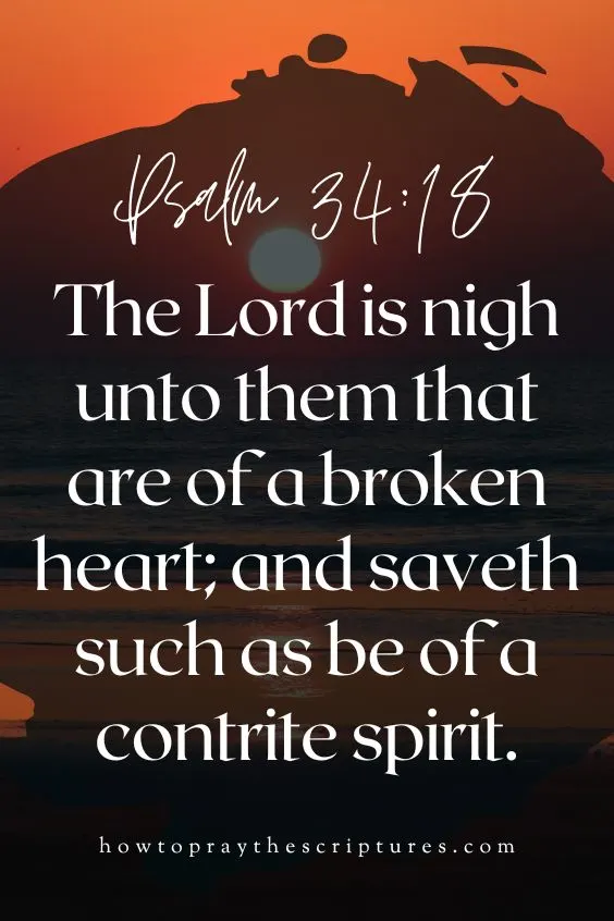 [Psalm 34:18]The Lord is nigh unto them that are of a broken heart; and saveth such as be of a contrite spirit.