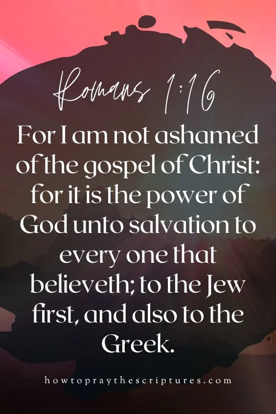 [Romans 1:16]For I am not ashamed of the gospel of Christ: for it is the power of God unto salvation to every one that believeth; to the Jew first, and also to the Greek.