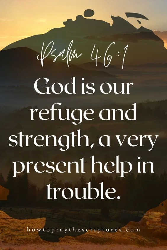 [Psalm 46:1]God is our refuge and strength, a very present help in trouble.