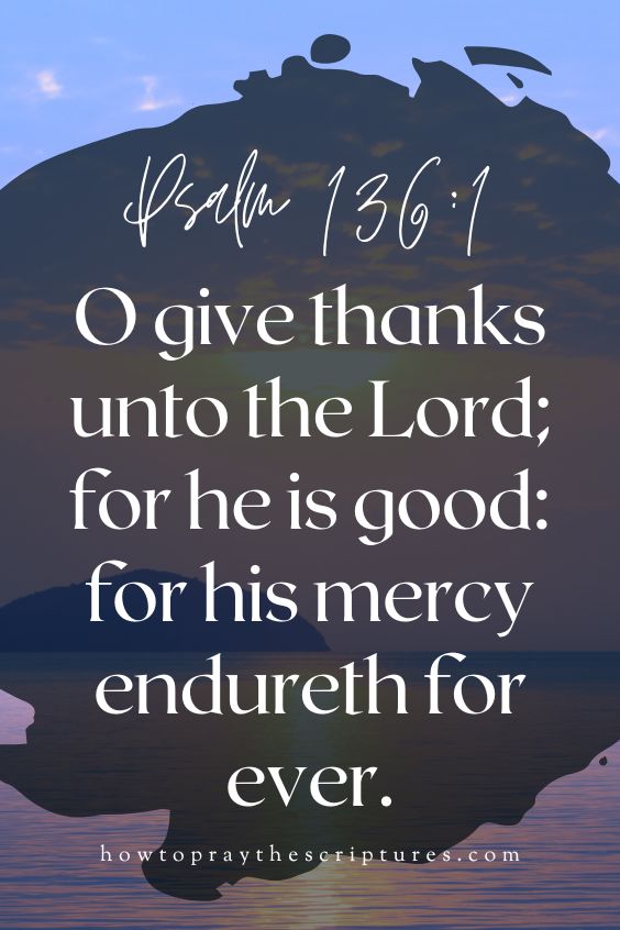 [Psalm 136:1]O give thanks unto the Lord; for he is good: for his mercy endureth for ever.