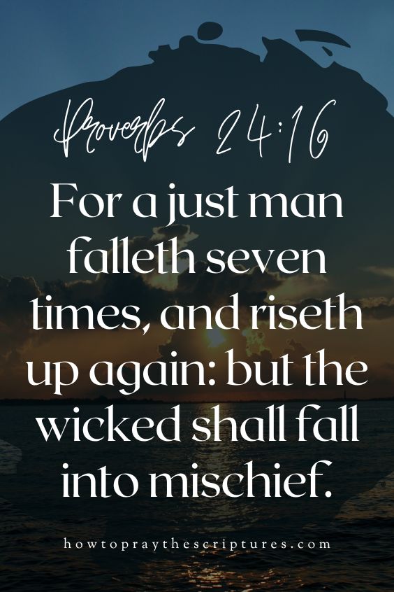 [Proverbs 24:16]For a just man falleth seven times, and riseth up again: but the wicked shall fall into mischief.