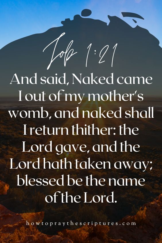 [Job 1:21]And said, Naked came I out of my mother's womb, and naked shall I return thither: the Lord gave, and the Lord hath taken away; blessed be the name of the Lord.