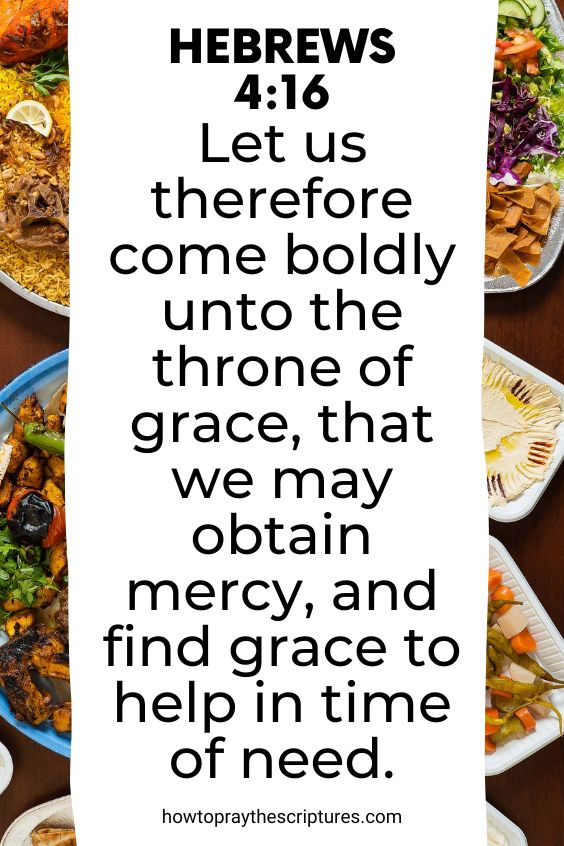 [Hebrews 4:16]Let us therefore come boldly unto the throne of grace, that we may obtain mercy, and find grace to help in time of need.