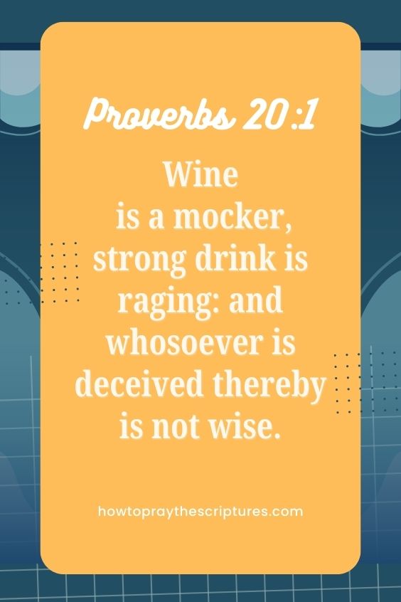 [Proverbs 20:1]Wine is a mocker, strong drink is raging: and whosoever is deceived thereby is not wise.