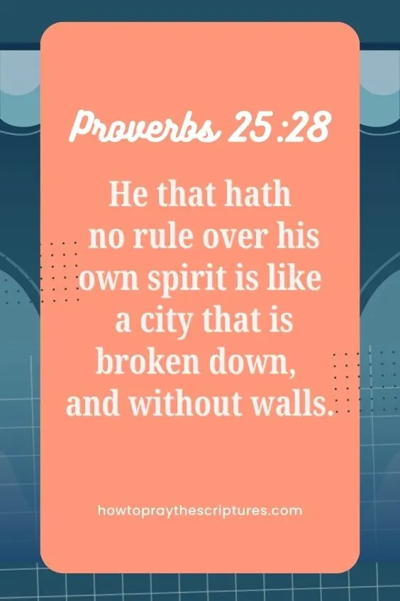 [Proverbs 25:28]He that hath no rule over his own spirit is like a city that is broken down, and without walls.