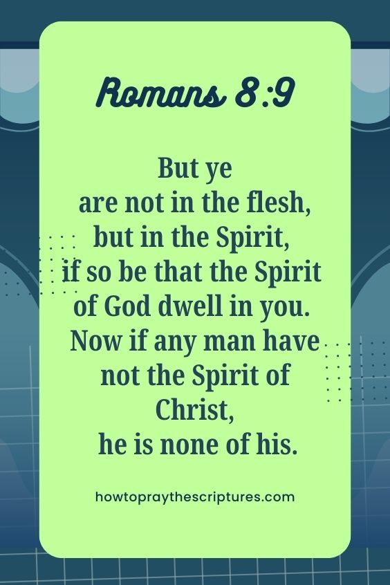 [Romans 8:9]But ye are not in the flesh, but in the Spirit, if so be that the Spirit of God dwell in you. Now if any man have not the Spirit of Christ, he is none of his. 