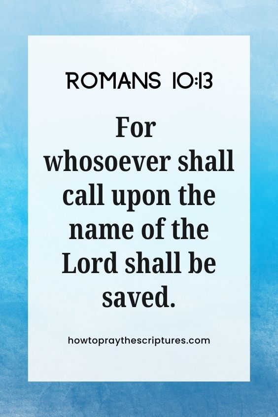 [Romans 10:13]For whosoever shall call upon the name of the Lord shall be saved.