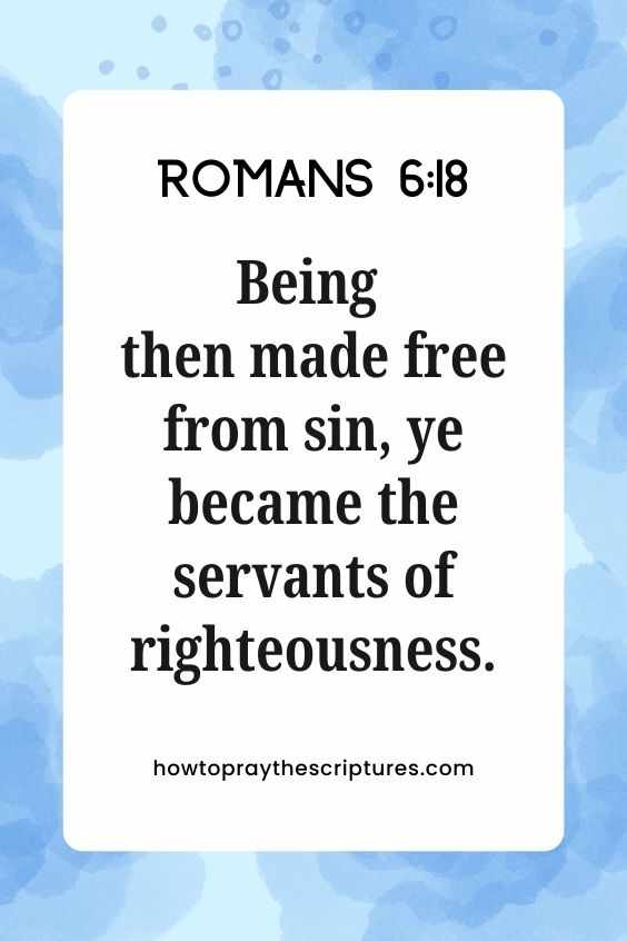 [Romans 6:18]Being then made free from sin, ye became the servants of righteousness.
