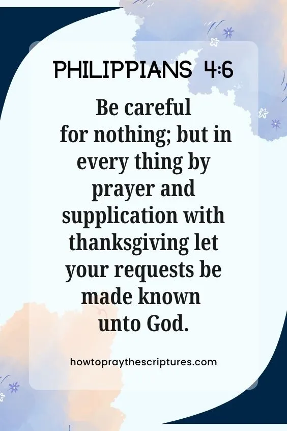 [Philippians 4:6]Be careful for nothing; but in every thing by prayer and supplication with thanksgiving let your requests be made known unto God.