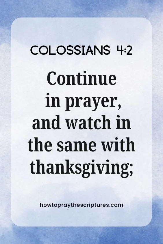 [Colossians 4:2]Continue in prayer, and watch in the same with thanksgiving;