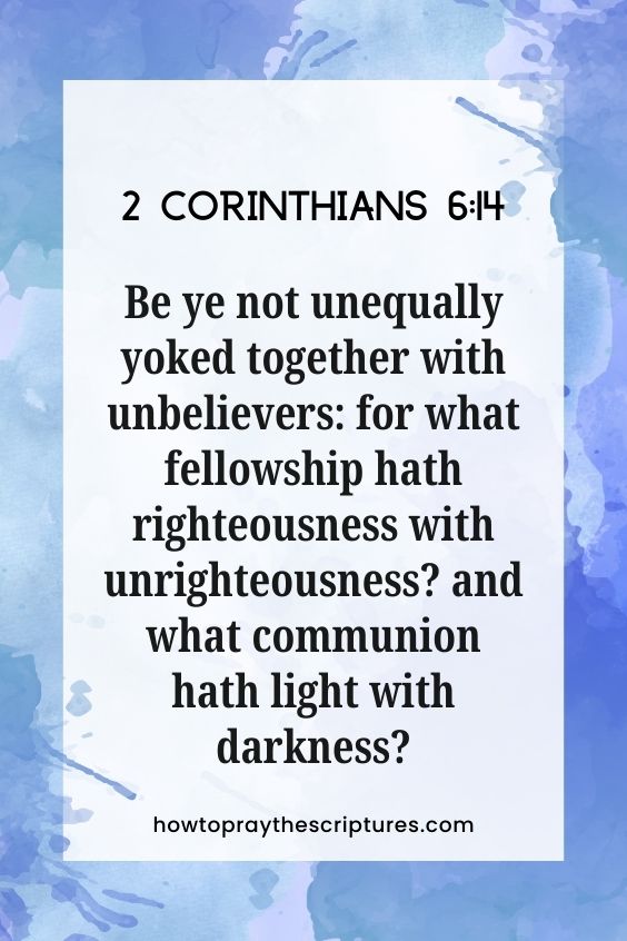 [2 Corinthians 6:14]Be ye not unequally yoked together with unbelievers: for what fellowship hath righteousness with unrighteousness? and what communion hath <a href=