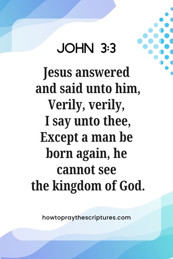 [John 3:3]Jesus answered and said unto him, Verily, verily, I say unto thee, Except a man be born again, he cannot see the kingdom of God.