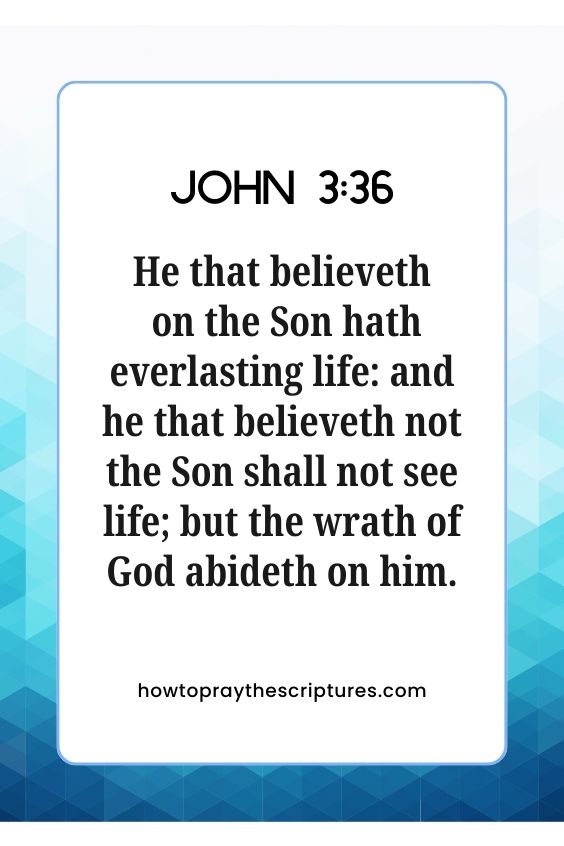 [John 3:36]He that believeth on the Son hath everlasting life: and he that believeth not the Son shall not see life; but the wrath of God abideth on him.