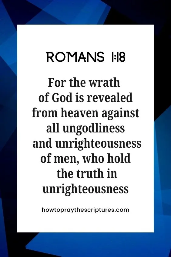 [Romans 1:18]For the wrath of God is revealed from heaven against all ungodliness and unrighteousness of men, who hold the truth in unrighteousness