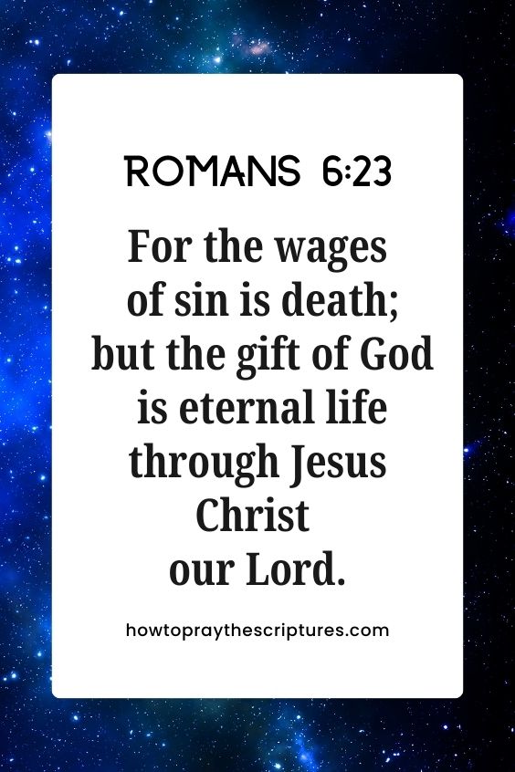 [Romans 6:23]For the wages of sin is death; but the gift of God is eternal life through Jesus Christ our Lord.